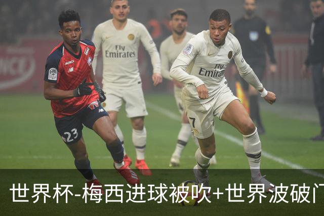世界杯-梅西进球被吹+世界波破门 半场阿根廷1-0阿尔及利亚