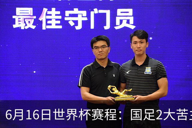 6月16日世界杯赛程：国足2大苦主首秀！CCTV5直播世界杯！世界杯赛程表一览